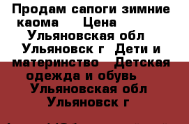 Продам сапоги зимние каома.  › Цена ­ 1 800 - Ульяновская обл., Ульяновск г. Дети и материнство » Детская одежда и обувь   . Ульяновская обл.,Ульяновск г.